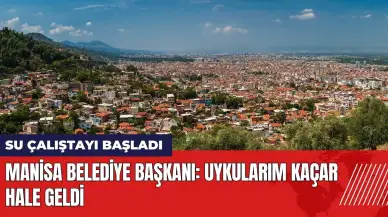 Manisa'da Su Çalıştayı başladı! Başkan: Uykularım kaçar hale geldi