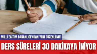 Milli Eğitim Bakanlığı'ndan Yeni Düzenleme! Ders Süreleri 30 Dakikaya İniyor?