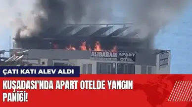 Kuşadası'nda apart otelde yangın paniği! Çatı katı alev aldı