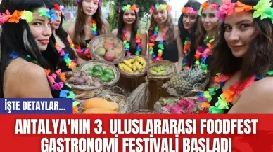 Antalya'nın 3. Uluslararası FoodFest Gastronomi Festivali Başladı