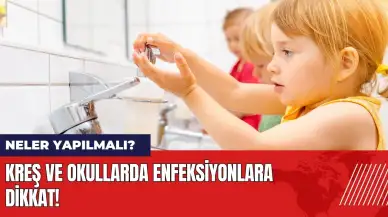 Kreş ve okullarda enfeksiyonlara dikkat! Neler yapılmalı?