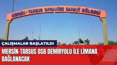 Mersin-Tarsus OSB demiryolu ile limana bağlanacak!