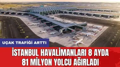 İstanbul havalimanları 8 ayda 81 milyon yolcu ağırladı