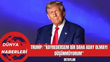 Trump: "Kaybedersem Bir Daha Aday Olmayı Düşünmüyorum"