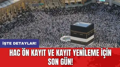 Hac ön kayıt ve kayıt yenileme için son gün!