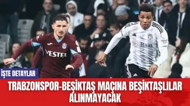 Trabzonspor-Beşiktaş Maçına Beşiktaşlılar Alınmayacak