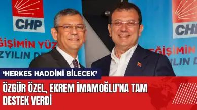 Özgür Özel Ekrem İmamoğlu'na tam destek verdi: Herkes haddini bilecek