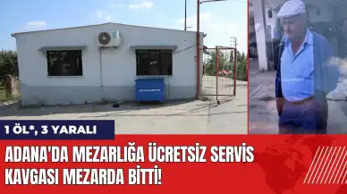 Adana'da mezarlığa ücretsiz servis kavgası mezarda bitti!