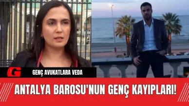 Antalya Barosu'nun Genç Kayıpları!