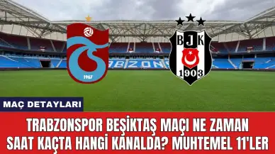 Trabzonspor Beşiktaş Maçı Ne Zaman Saat Kaçta Hangi Kanalda?