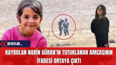 Kaybolan Narin Güran’ın Tutuklanan Amcasının İfadesi Ortaya Çıktı