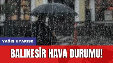 Balıkesir Hava Durumu: Yağış uyarısı!