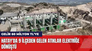 Hatay'da 9 ilçeden gelen atıklar elektriğe dönüştü: Gelir 60 milyon TL’ye