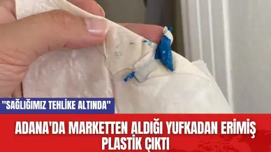 Adana'da marketten aldığı yufkadan erimiş plastik çıktı