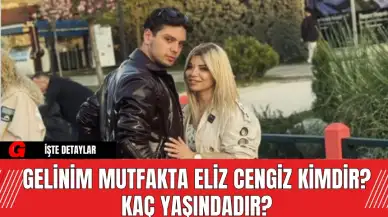 Gelinim Mutfakta Eliz Cengiz Kimdir? Kaç Yaşındadır?