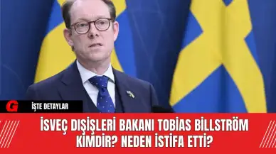 İsveç Dışişleri Bakanı Tobias Billström Kimdir? Neden İstifa Etti?