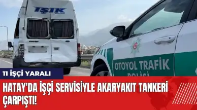 Hatay'da işçi servisiyle akaryakıt tankeri çarpıştı! 11 işçi yaralı