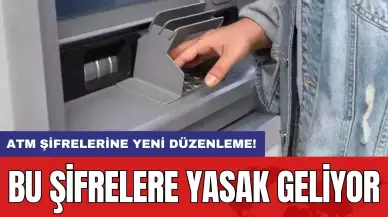 ATM şifrelerine yeni düzenleme: Bu şifrelere yasak geliyor