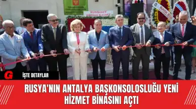 Rusya'nın Antalya Başkonsolosluğu Yeni Hizmet Binasını Açtı