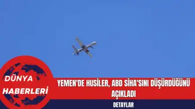 Yemen'de Husiler, ABD SİHA'sını Düşürdüğünü Açıkladı