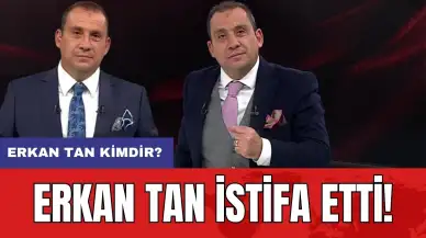 Erkan Tan istifa etti! Erkan Tan kimdir?