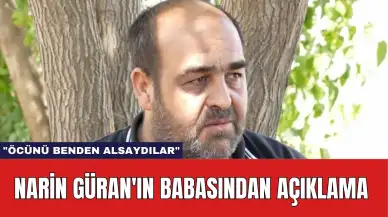 Narin Güran'ın Babasından Açıklama: "Öcünü Benden Alsaydılar"