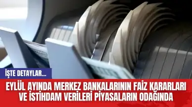 Eylül Ayında Merkez Bankalarının Faiz Kararları ve İstihdam Verileri Piyasaların Odağında