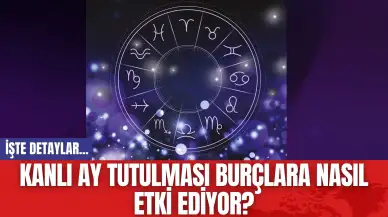 Kanlı ay tutulması burçlara nasıl etki ediyor? İşte detaylar...