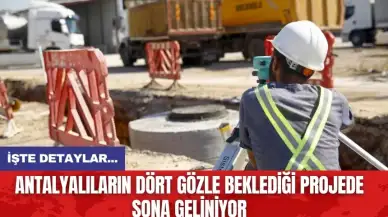 Antalyalıların dört gözle beklediği projede sona geliniyor