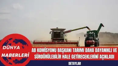 AB Komisyonu Başkanı Tarımı Daha Dayanıklı ve Sürdürülebilir Hale Getireceklerini Açıkladı