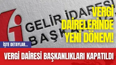 Vergi Dairelerinde Yeni Dönem! Vergi Dairesi Başkanlıkları Kapatıldı