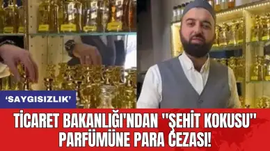 Ticaret Bakanlığı'ndan "Şehit Kokusu" parfümüne para cezası!