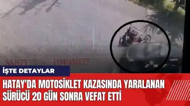 Hatay'da motosiklet kazasında yaralanan sürücü 20 gün sonra vefat etti