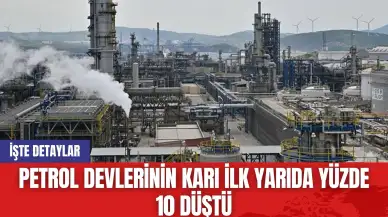 Petrol devlerinin karı yılın ilk yarısında yüzde 10 düştü!