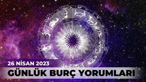 26 NİSAN 2023... BUGÜN HANGİ BURCU NELER BEKLİYOR?