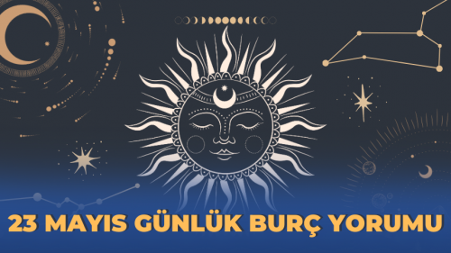 23 MAYIS GÜNLÜK BURÇ YORUMLARI... BUGÜN SİZİ NE BEKLİYOR...