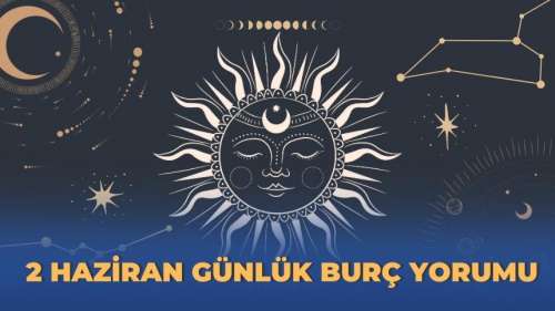 2 Haziran 2023 Günlük Burç Yorumları