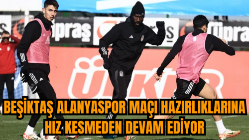 Beşiktaş Alanyaspor maçı hazırlıklarına hız kesmeden devam ediyor