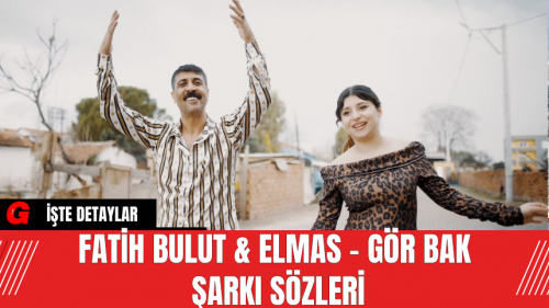 Fatih Bulut & Elmas - Gör Bak Şarkı Sözleri