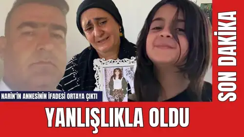 Narin'in annesinin ifadesi ortaya çıktı: Yanlışlıkla oldu