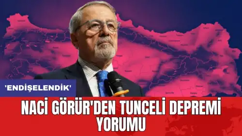 Naci Görür'den Tunceli depremi yorumu: 'Endişelendik'