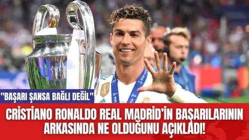 Cristiano Ronaldo Real Madrid’in başarılarının arkasında ne olduğunu açıkladı!