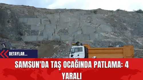 Samsun'da Taş Ocağında Patlama: 4 Yaralı