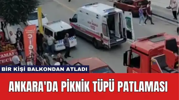 Ankara'da Piknik Tüpü Patlaması: Bir Kişi Balkondan Atladı