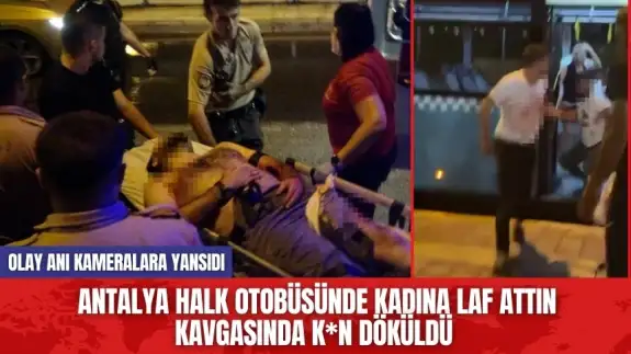 Antalya halk otobüsünde kadına laf attın kavgasında k*n döküldü