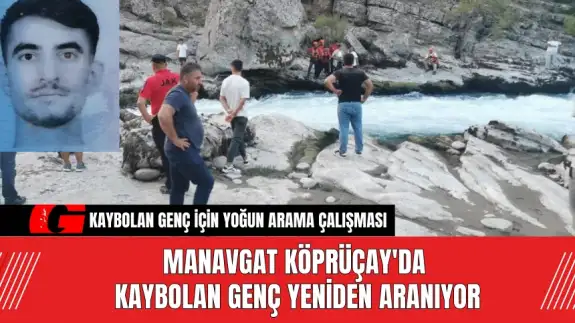 Manavgat Köprüçay'da Kaybolan Genç Yeniden Aranıyor