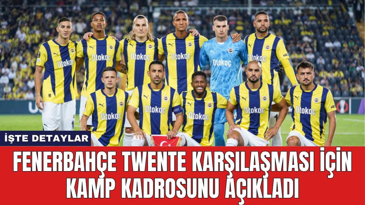 Fenerbahçe Twente Karşılaşması İçin Kamp Kadrosunu Açıkladı