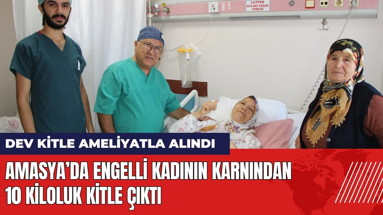 Amasya’da engelli kadının karnından 10 kiloluk kitle çıktı