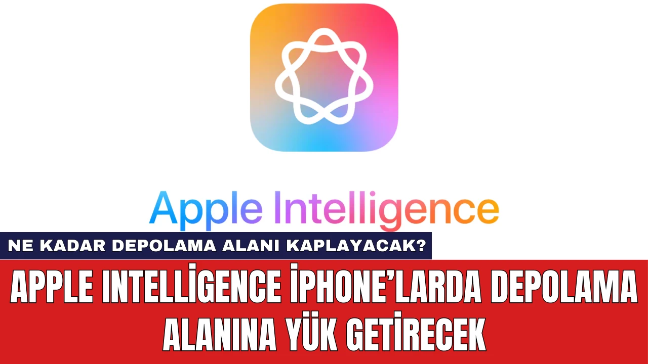 Apple Intelligence iPhone’larda Depolama Alanına Yük Getirecek