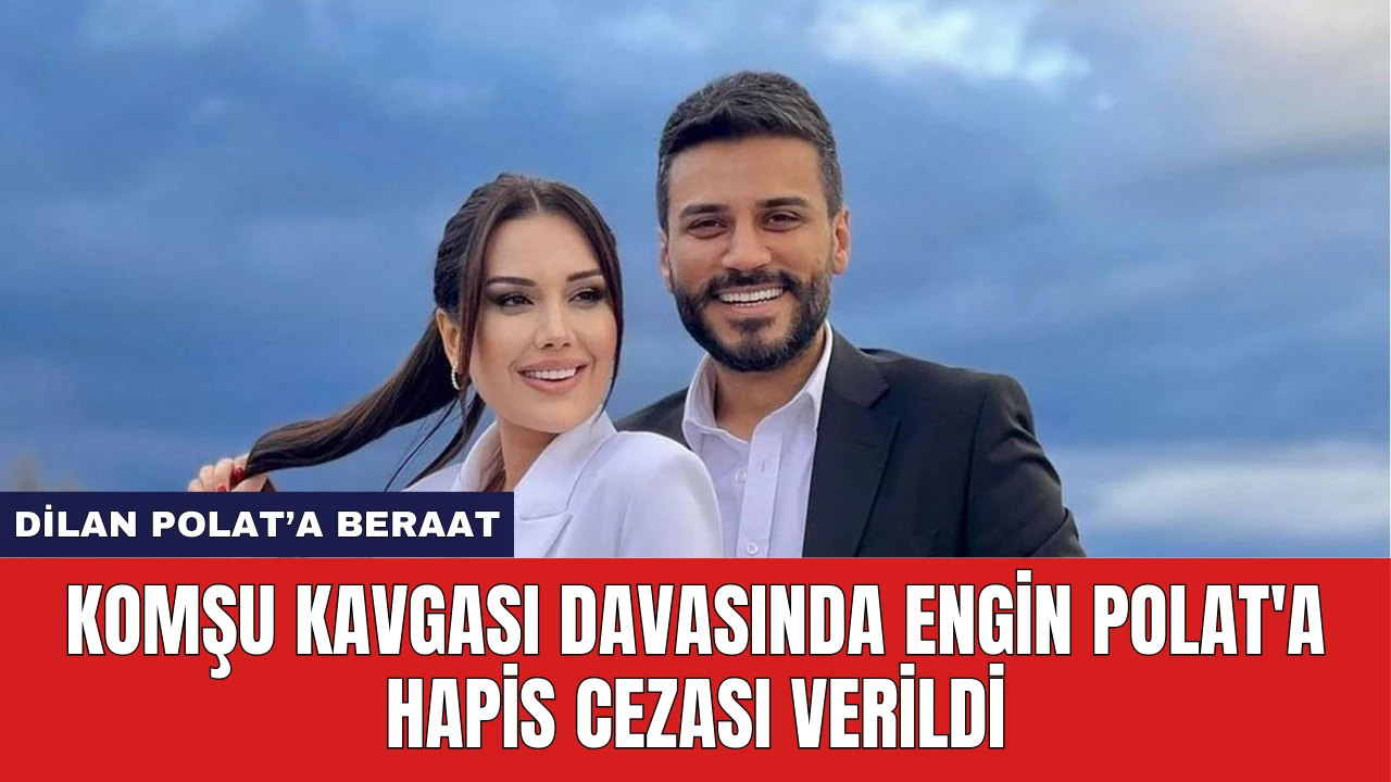 Komşu Kavgası Davasında Engin Polat'a Hapis Cezası Verildi